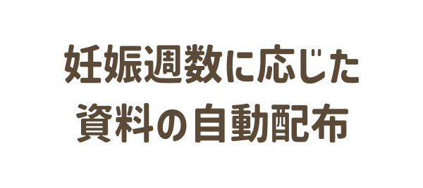 妊娠週数に応じた資料の自動配布